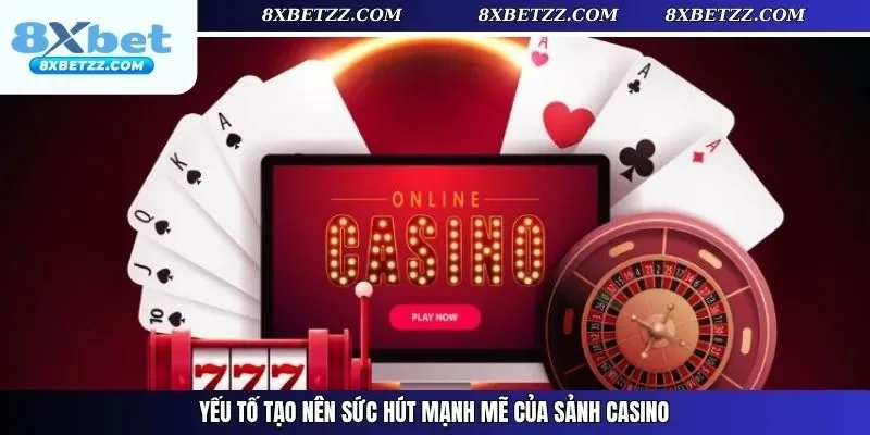 Yếu tố tạo nên sức hút mạnh mẽ của sảnh casino 