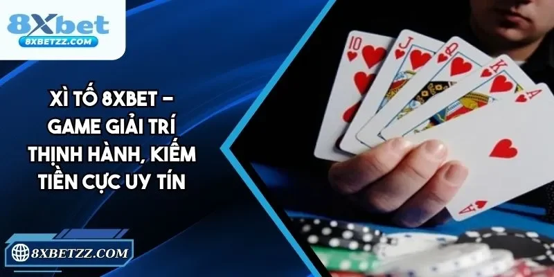Xì Tố 8xbet - Game Thịnh Hành, Kiếm Tiền Dễ Dàng