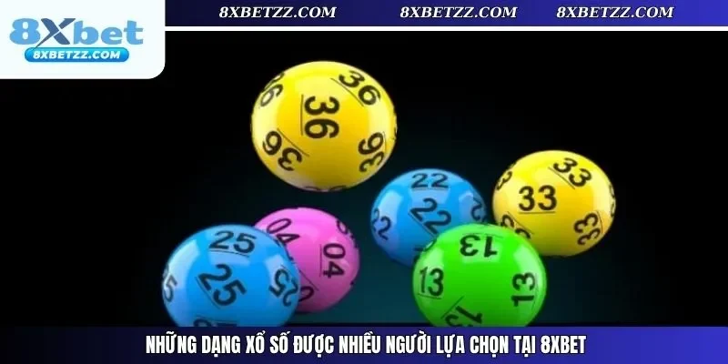 Những dạng xổ số được nhiều người lựa chọn tại 8xbet